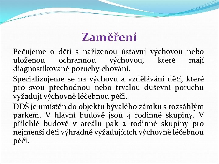 Zaměření Pečujeme o děti s nařízenou ústavní výchovou nebo uloženou ochrannou výchovou, které mají