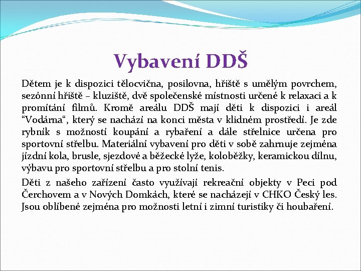 Vybavení DDŠ Dětem je k dispozici tělocvična, posilovna, hřiště s umělým povrchem, sezónní hřiště
