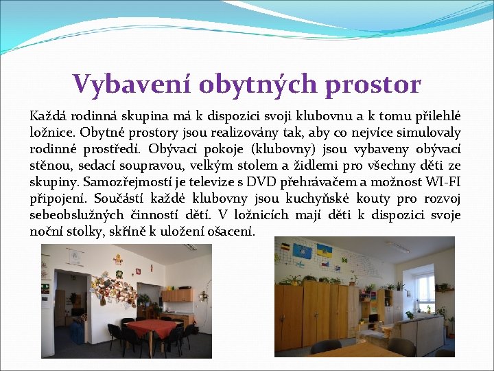 Vybavení obytných prostor Každá rodinná skupina má k dispozici svoji klubovnu a k tomu