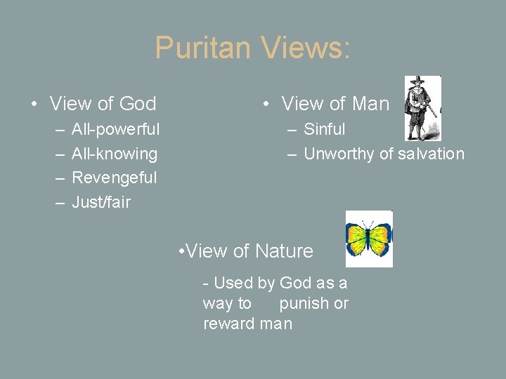 Puritan Views: • View of God – – All-powerful All-knowing Revengeful Just/fair • View