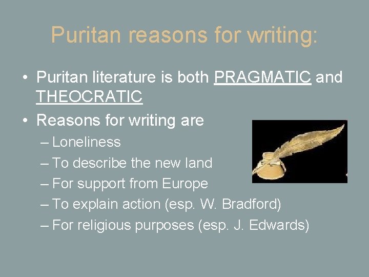 Puritan reasons for writing: • Puritan literature is both PRAGMATIC and THEOCRATIC • Reasons