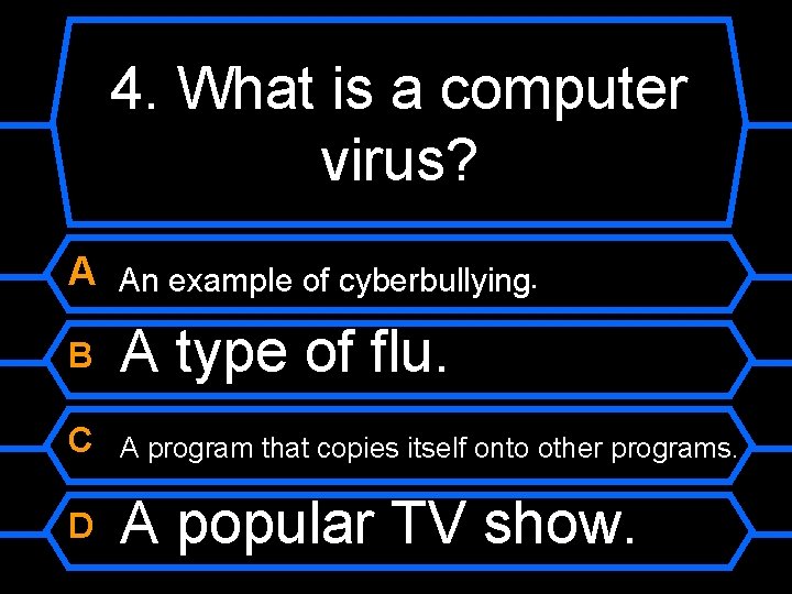 4. What is a computer virus? A An example of cyberbullying. B A type