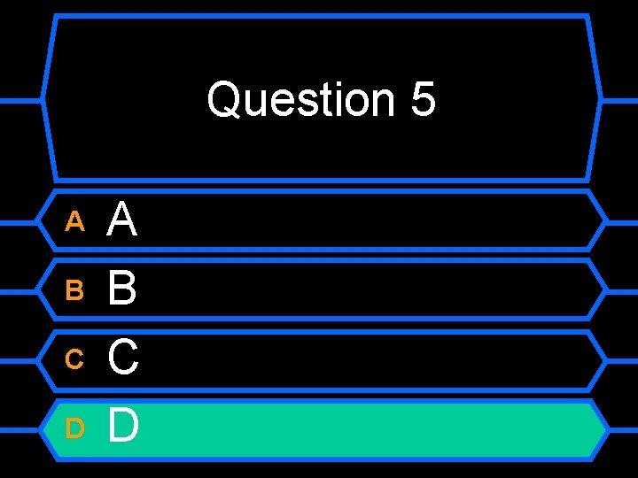 Question 5 A B C D 