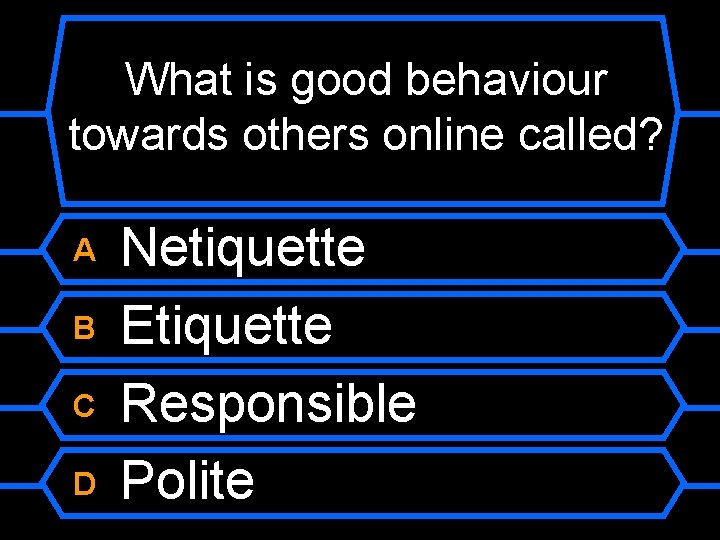 What is good behaviour towards others online called? A B C D Netiquette Etiquette