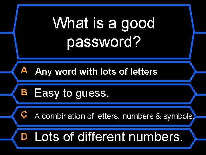 What is a good password? A Any word with lots of letters B Easy