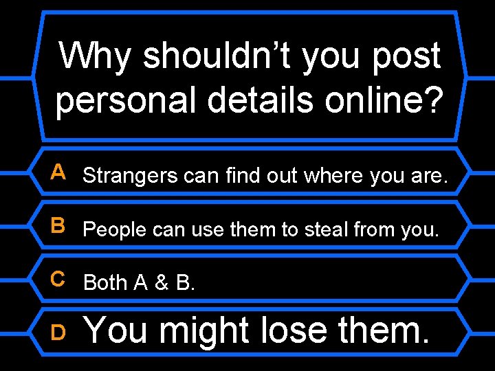 Why shouldn’t you post personal details online? A Strangers can find out where you