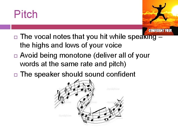 Pitch The vocal notes that you hit while speaking – the highs and lows