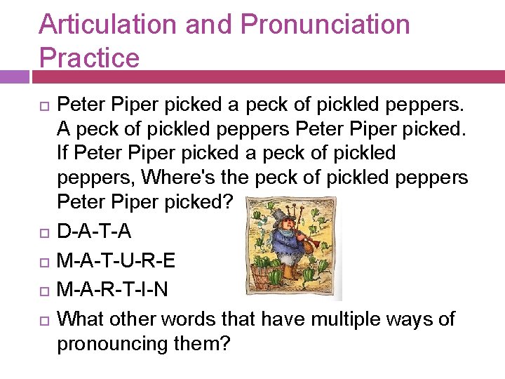 Articulation and Pronunciation Practice Peter Piper picked a peck of pickled peppers. A peck