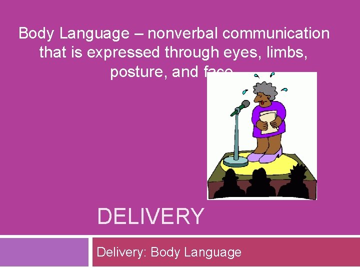 Body Language – nonverbal communication that is expressed through eyes, limbs, posture, and face.