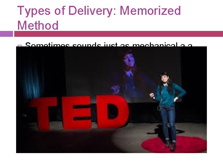 Types of Delivery: Memorized Method Sometimes sounds just as mechanical a a manuscript 