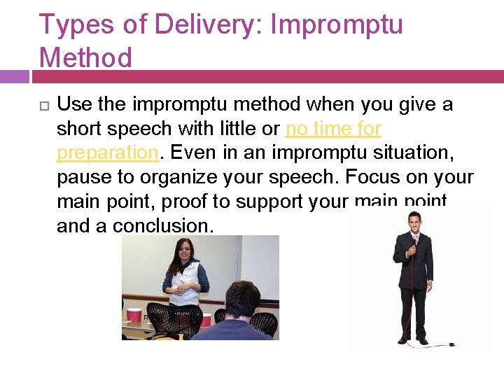 Types of Delivery: Impromptu Method Use the impromptu method when you give a short