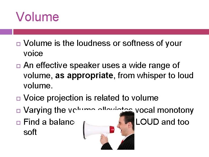 Volume Volume is the loudness or softness of your voice An effective speaker uses