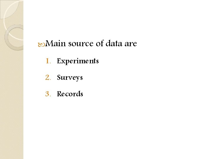  Main source of data are 1. Experiments 2. Surveys 3. Records 