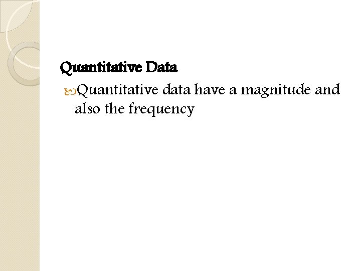 Quantitative Data Quantitative data have a magnitude and also the frequency 