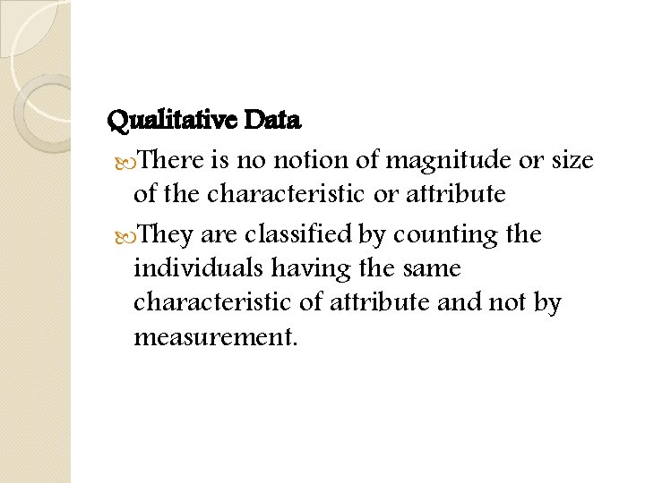 Qualitative Data There is no notion of magnitude or size of the characteristic or