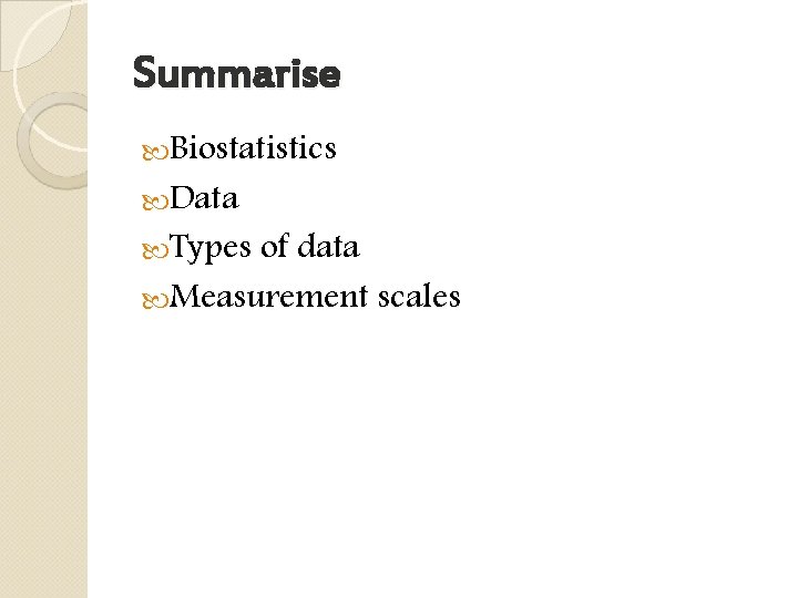Summarise Biostatistics Data Types of data Measurement scales 