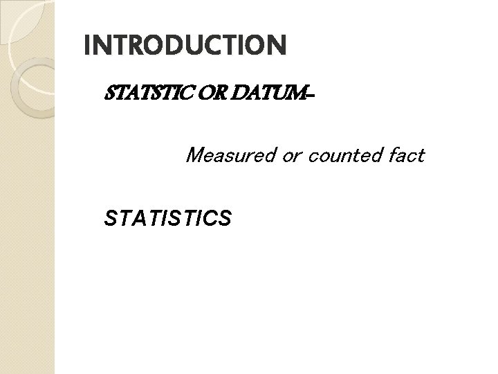 INTRODUCTION STATSTIC OR DATUMMeasured or counted fact STATISTICS 