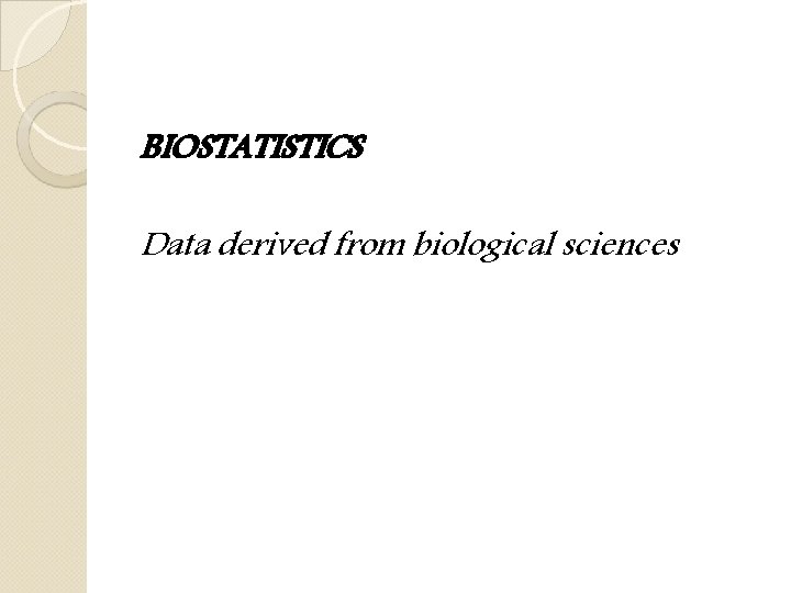 BIOSTATISTICS Data derived from biological sciences 