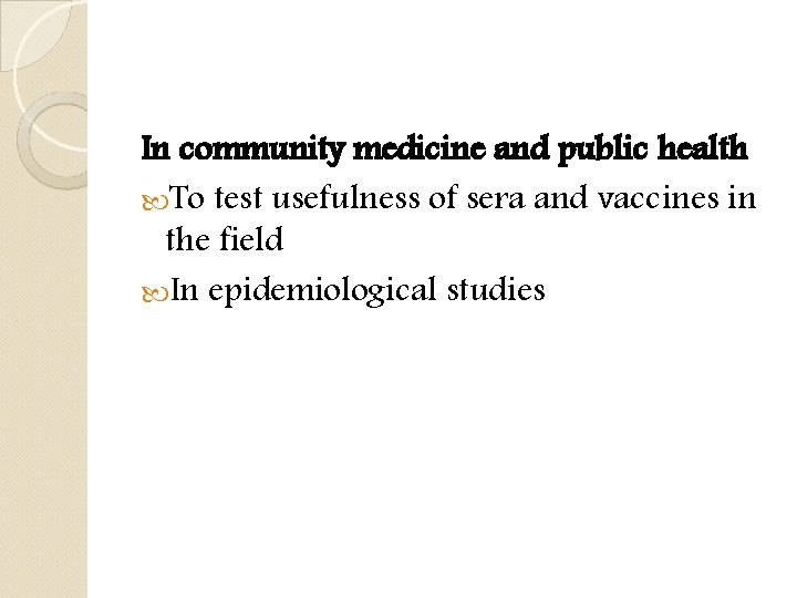 In community medicine and public health To test usefulness of sera and vaccines in