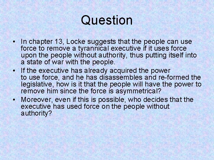 Question • In chapter 13, Locke suggests that the people can use force to