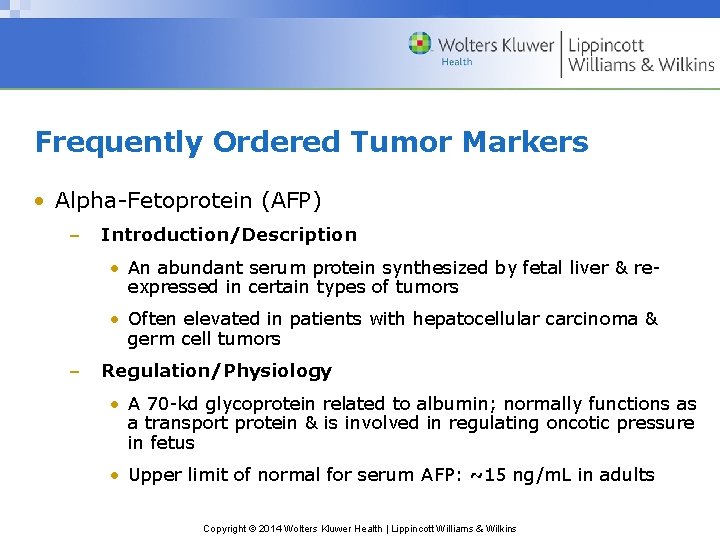 Frequently Ordered Tumor Markers • Alpha-Fetoprotein (AFP) – Introduction/Description • An abundant serum protein