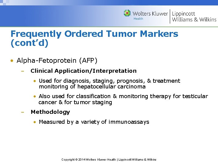 Frequently Ordered Tumor Markers (cont’d) • Alpha-Fetoprotein (AFP) – Clinical Application/Interpretation • Used for