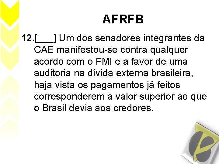 AFRFB 12. [___] Um dos senadores integrantes da CAE manifestou-se contra qualquer acordo com