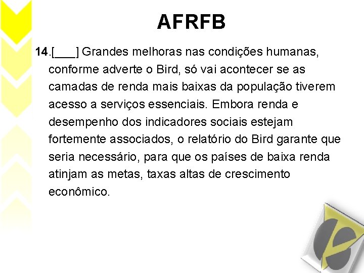 AFRFB 14. [___] Grandes melhoras nas condições humanas, conforme adverte o Bird, só vai
