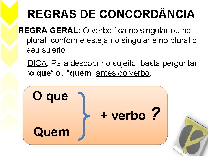 REGRAS DE CONCORD NCIA REGRA GERAL: O verbo fica no singular ou no plural,
