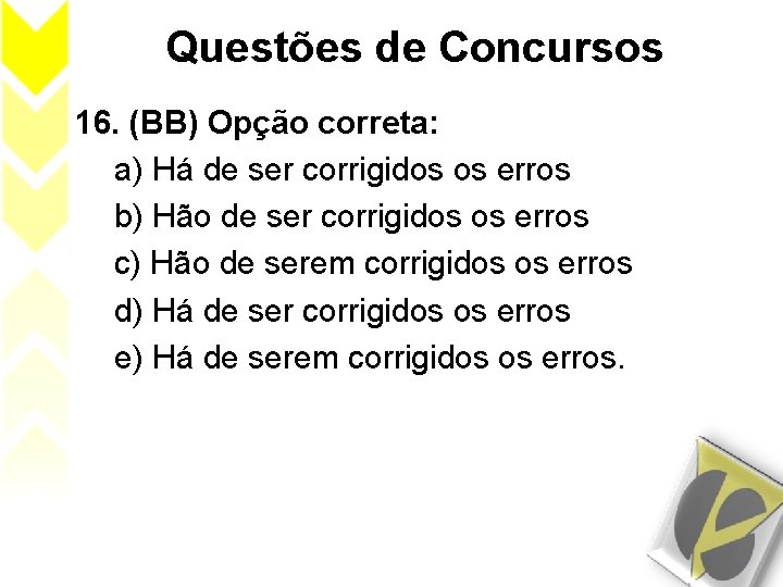 Questões de Concursos 16. (BB) Opção correta: a) Há de ser corrigidos os erros