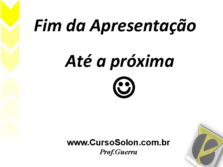 Fim da Apresentação Até a próxima www. Curso. Solon. com. br Prof. Guerra 