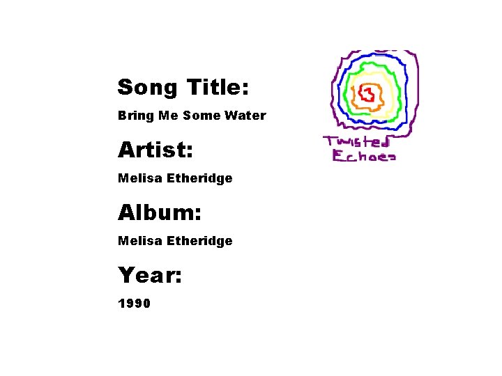 Song Title: Bring Me Some Water Artist: Melisa Etheridge Album: Melisa Etheridge Year: 1990