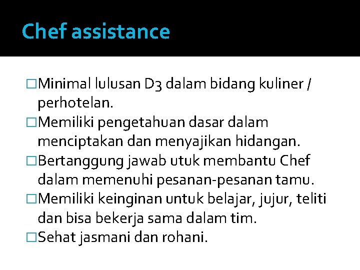 Chef assistance �Minimal lulusan D 3 dalam bidang kuliner / perhotelan. �Memiliki pengetahuan dasar