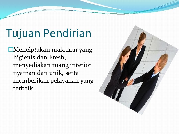 Tujuan Pendirian �Menciptakan makanan yang higienis dan Fresh, menyediakan ruang interior nyaman dan unik,