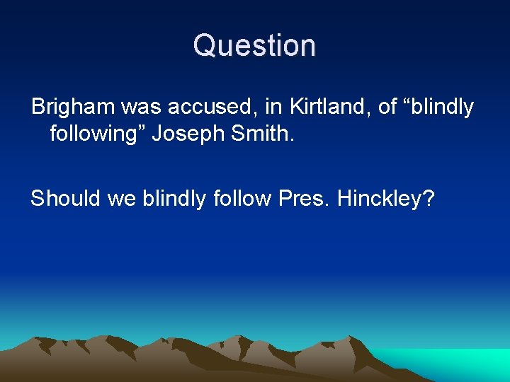 Question Brigham was accused, in Kirtland, of “blindly following” Joseph Smith. Should we blindly