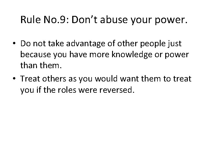 Rule No. 9: Don’t abuse your power. • Do not take advantage of other