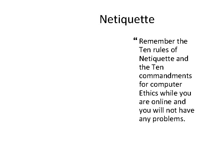 Netiquette Remember the Ten rules of Netiquette and the Ten commandments for computer Ethics