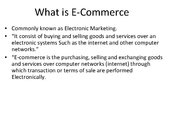 What is E-Commerce • Commonly known as Electronic Marketing. • “It consist of buying
