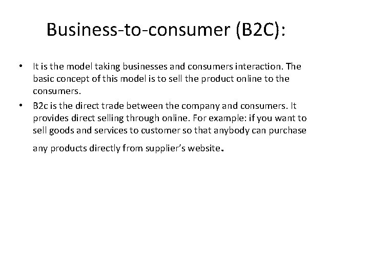 Business-to-consumer (B 2 C): • It is the model taking businesses and consumers interaction.