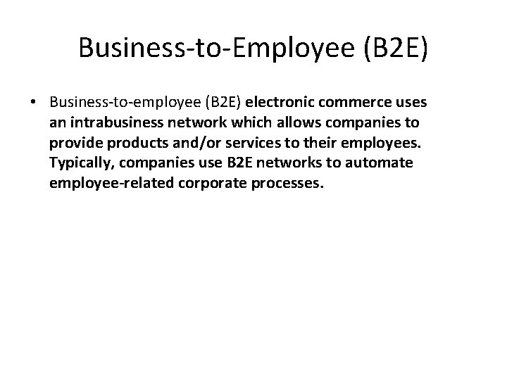 Business-to-Employee (B 2 E) • Business-to-employee (B 2 E) electronic commerce uses an intrabusiness