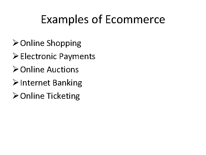 Examples of Ecommerce Ø Online Shopping Ø Electronic Payments Ø Online Auctions Ø Internet