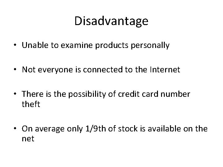 Disadvantage • Unable to examine products personally • Not everyone is connected to the