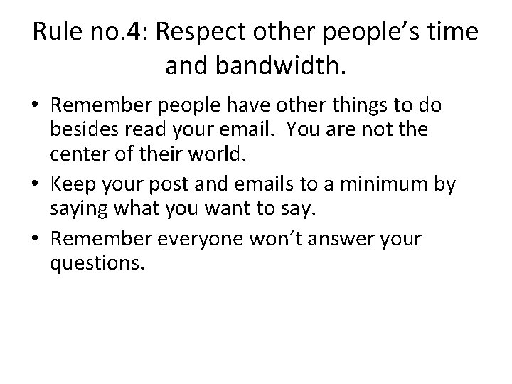 Rule no. 4: Respect other people’s time and bandwidth. • Remember people have other