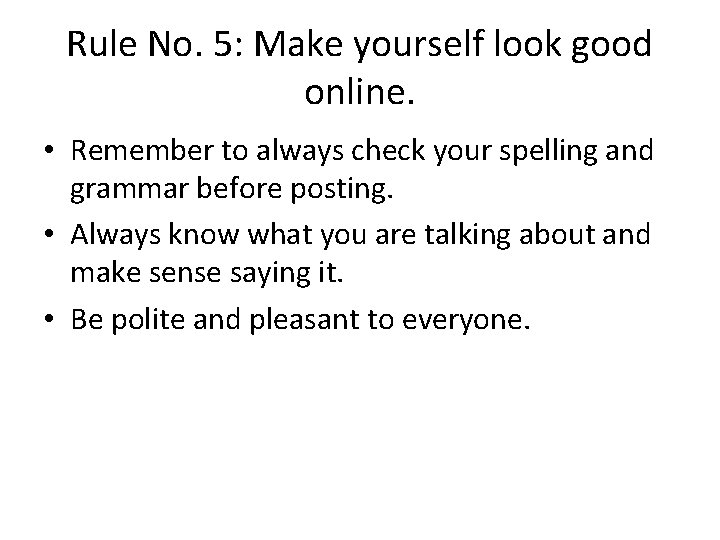 Rule No. 5: Make yourself look good online. • Remember to always check your