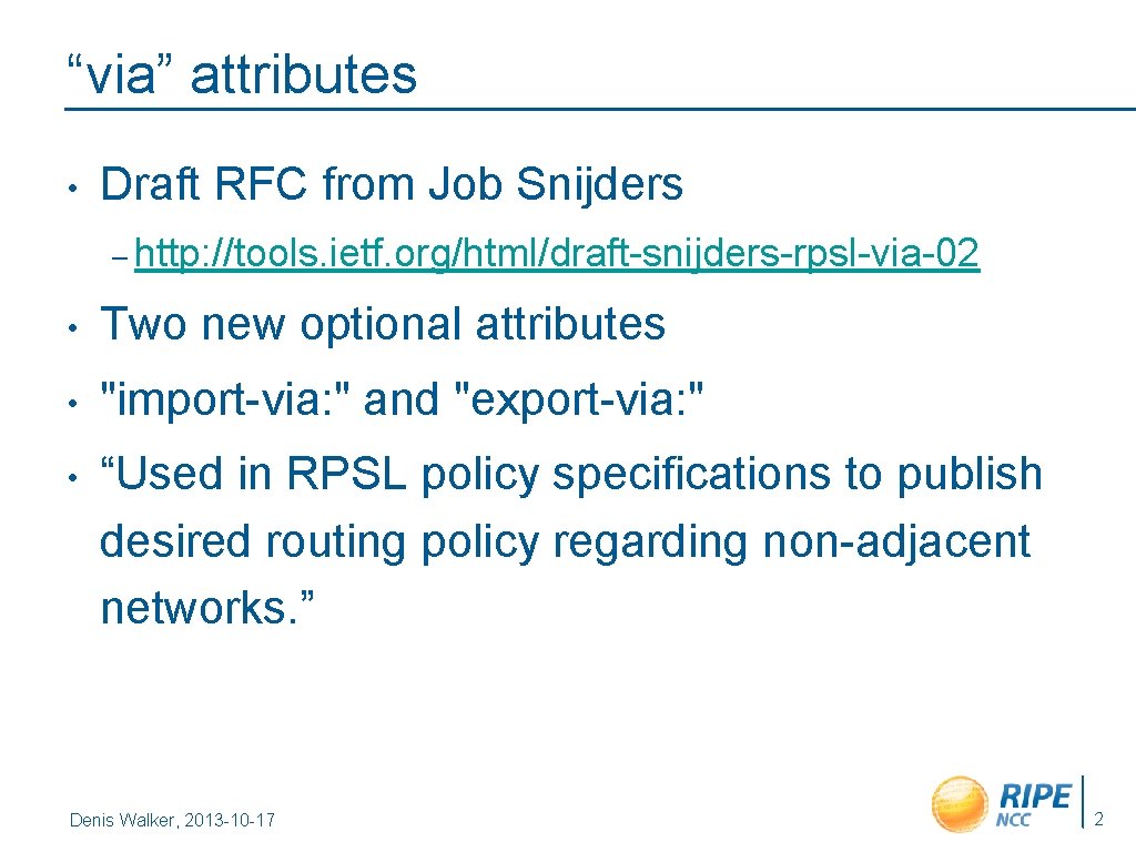 “via” attributes • Draft RFC from Job Snijders – http: //tools. ietf. org/html/draft-snijders-rpsl-via-02 •