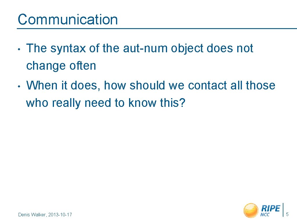 Communication • The syntax of the aut-num object does not change often • When