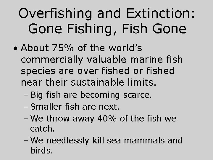 Overfishing and Extinction: Gone Fishing, Fish Gone • About 75% of the world’s commercially