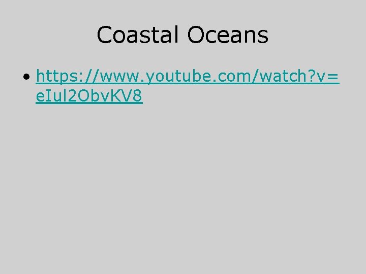 Coastal Oceans • https: //www. youtube. com/watch? v= e. Iul 2 Obv. KV 8