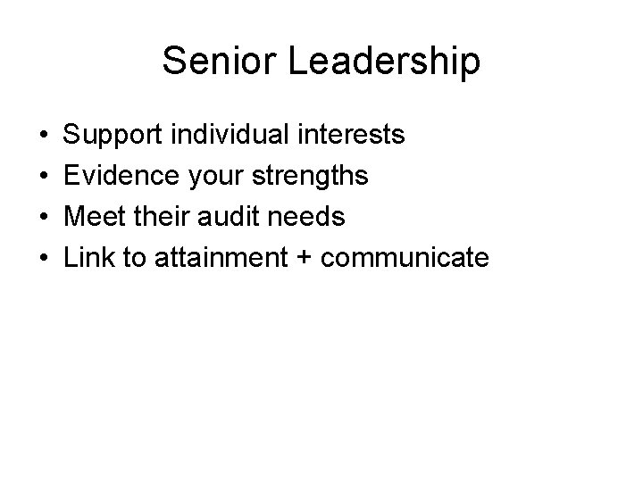 Senior Leadership • • Support individual interests Evidence your strengths Meet their audit needs