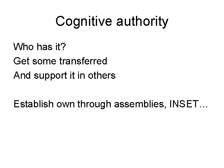 Cognitive authority Who has it? Get some transferred And support it in others Establish